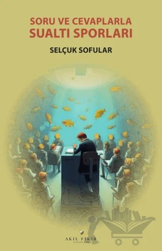 Soru ve Cevaplarla Su Altı Sporları – Selçuk Sofular – Akıl Fikir Yayınları kitap kapağı