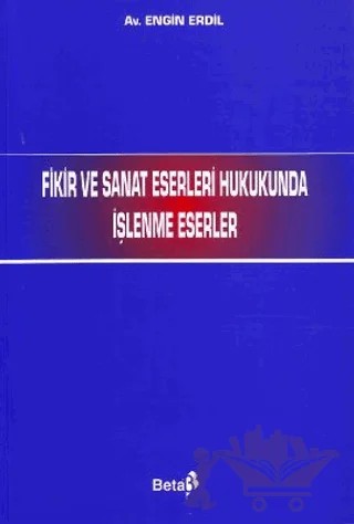 Fikir ve Sanat Eserleri Hukukunda İşlenme Eserler – Engin Erdil – Beta Yayınevi kitap kapağı