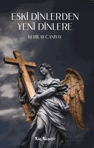 Eski Dinlerden Yeni Dinlere – Kubilay Canbay – Kalkedon Yayıncılık kitap kapağı