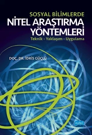 SOSYAL BİLİMLERDE NİTEL ARAŞTIRMA YÖNTEMLERİ / Teknik – Yaklaşım – Uygulama – İdris Güçlü – Nobel Akademik Yayıncılık kitap kapağı