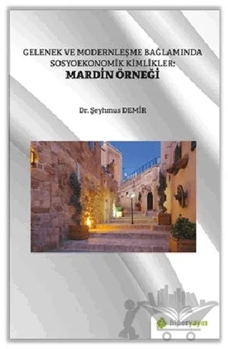 Gelenek ve Modernleşme Bağlamında Sosyoekonomik Kimlikler: Mardin Örneği – Şeyhmus Demir – Hiperlink Yayınları kitap kapağı