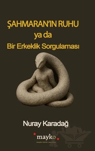 Şahmaran’ın Ruhu Ya Da Bir Erkeklik Sorgulaması – Nuray Karadağ – Mayko Kitap kitap kapağı
