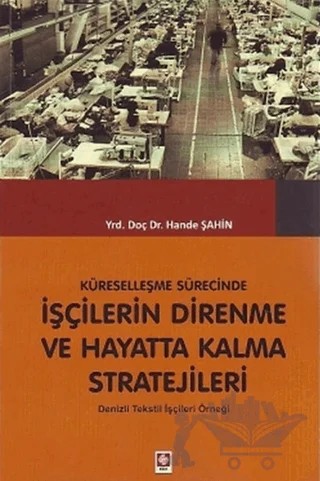 Küreselleşme Sürecinde İşçilerin Direnme ve Hayatta Kalma Stratejileri – Hande Şahin – Ekin Basım Yayın kitap kapağı