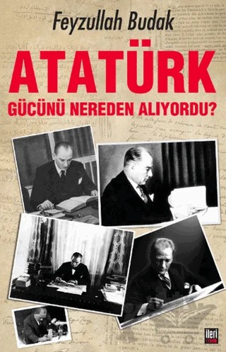 Atatürk Gücünü Nereden Alıyordu? – Feyzullah Budak – İleri Yayınları kitap kapağı
