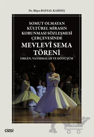 Somut Olmayan Kültürel Mirasın Korunması Sözleşmesi Çerçevesinde Mevlevî Sema Töreni – Büşra Baysal Kardeş – Çizgi Kitabevi Yayınları kitap kapağı