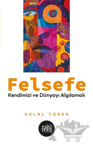 Felsefe - Kendimizi ve Dünyayı Algılamak – Celal Türer – Eski Yeni Yayınları kitap kapağı