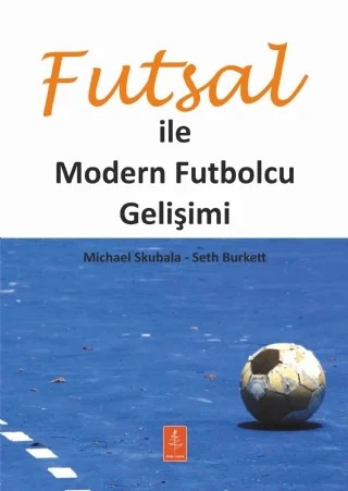 FUTSAL İLE MODERN FUTBOLCU GELİŞİMİ - Developing The Modern Footballer Through Futsal – Michael Skubala, Seth Burkett – Nobel Yaşam kitap kapağı