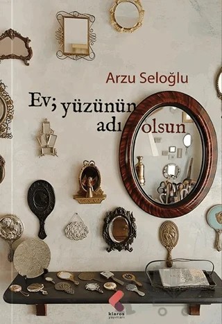 Ev, Yüzünün Adı Olsun – Arzu Seloğlu – Klaros Yayınları kitap kapağı