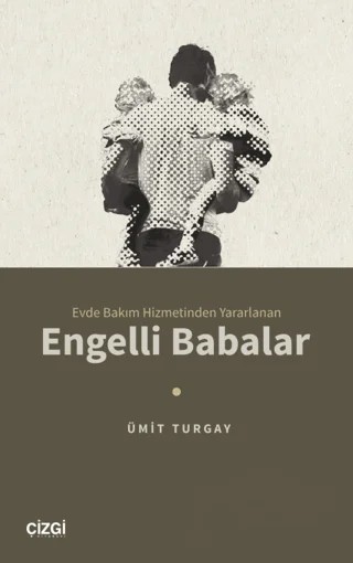 Evde Bakım Hizmetinden Yararlanan Engelli Babalar – Ümit Turgay – Çizgi Kitabevi Yayınları kitap kapağı