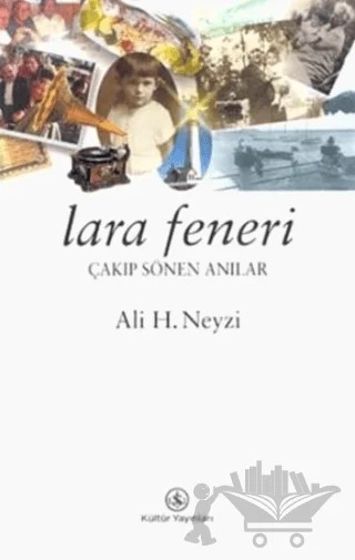Lara Feneri Çakıp Sönen Anılar – Ali H. Neyzi – İş Bankası Kültür Yayınları kitap kapağı