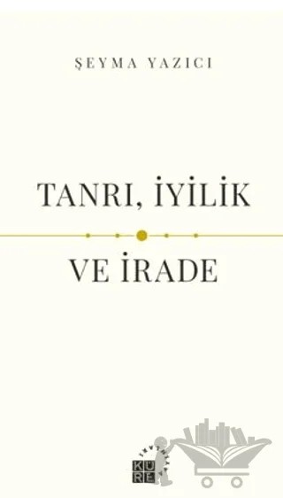 Tanrı, İyilik ve İrade – Şeyma Yazıcı – Küre Yayınları kitap kapağı