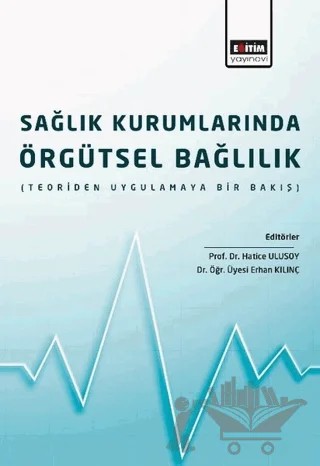 Sağlık Kurumlarında Örgütsel Bağlılık – Erhan Kılınç, Hatice Ulusoy – Eğitim Yayınevi - Bilimsel Eserler kitap kapağı