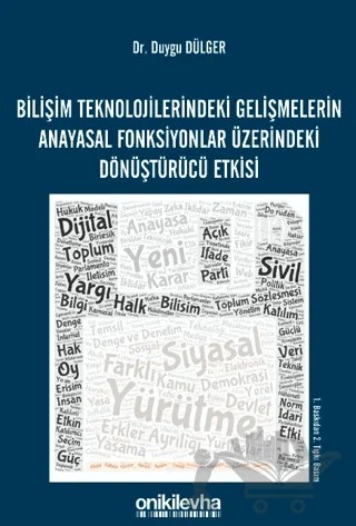 Bilişim Teknolojilerindeki Gelişmelerin Anayasal Fonksiyonlar Üzerindeki Dönüştürücü Etkisi – Duygu Dülger – On İki Levha Yayınları kitap kapağı