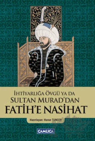 İhtiyarlığa Övgü ya da Sultan Murad'dan Fatih'e Nasihat – Kolektif – Çamlıca Basım Yayın kitap kapağı