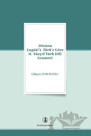 Divanu Lugati't-Türk'e Göre 11. Yüzyıl Türk Dili Grameri – Gökçen Durukoğlu – Türk Dil Kurumu Yayınları kitap kapağı