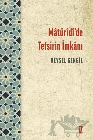 Matüridi’de Tefsirin İmkanı – Veysel Gengil – İz Yayıncılık kitap kapağı