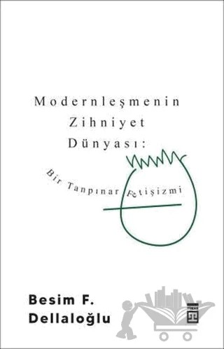 Modernleşmenin Zihniyet Dünyası: Bir Tanpınar Fetişizmi – Besim F. Dellaloğlu – Timaş Yayınları kitap kapağı
