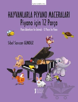 Hayvanlarla Piyano Maceraları -Piyano için 12 Parça – Sibel Sarıcan Gündüz – Müzik Eğitimi Yayınları kitap kapağı