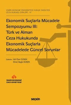 İzmir Ekonomi Üniversitesi Hukuk Fakültesi Ceza Hukuku Günleri – VIEkonomik Suçlarla Mücadele Sempozyumu III: Türk ve Alman Ceza Hukukunda Ekonomik Suçlarla Mücadelede Güncel Sorunlar – Veli Özer Özbek, Ömer Buğra Süren – Seçkin Yayıncılık kitap kapağı