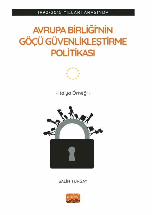 1990-2015 Yılları Arasında AVRUPA BİRLİĞİ’NİN GÖÇÜ GÜVENLİKLEŞTİRME POLİTİKASI - İtalya Örneği – Salih Turgay – Nobel Bilimsel Eserler kitap kapağı