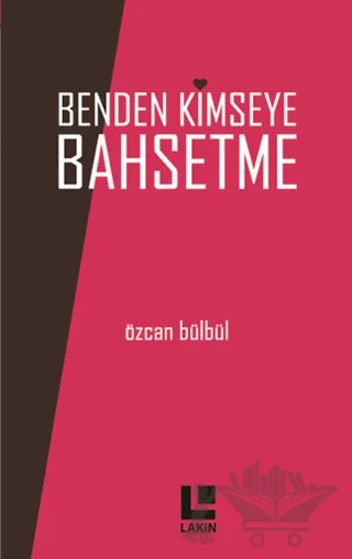 Benden Kimseye Bahsetme – Özcan Bülbül – Lakin Yayınları kitap kapağı