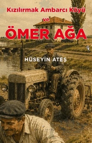 Kızılırmak Ambarcı Köyü ve Ömer Ağa – Hüseyin Ateş – Akıl Fikir Yayınları kitap kapağı