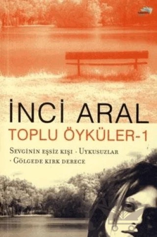 Toplu Öyküler 1 - Sevginin Eşsiz Kışı / Uykusuzlar / Gölgede Kırk Derece – İnci Aral – Turkuvaz Kitap kitap kapağı