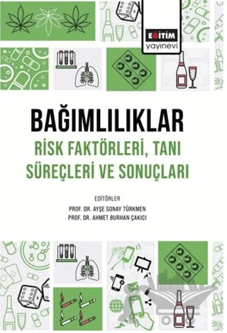 Bağımlılıklar Risk Faktörleri Tanı Süreçleri ve Sonuçları – Ayşe Sonay Türkmen, Şerife Koç, Tuğba Türkkan, Mehmet Emin Şanlı, Ramazan Kocakaya, Alper Yusuf Köroğlu, Hülya Ercan, Aysun Ardıç, Ahmet Burhan Çakıcı, Vural Deniz, Kenan Bülbül, Aylin Yalçın Irmak, Hatice Yumru Menteş, Ülfiye Çelikkalp – Eğitim Yayınevi - Bilimsel Eserler kitap kapağı