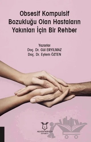 Obsesif Kompulsif Bozukluğu Olan Hastaların Yakınları İçin Bir Rehber – Eylem Özten, Gül Eryılmaz – Akademisyen Kitabevi kitap kapağı