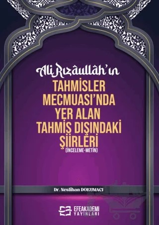 Ali Rızaullah’ın Tahmisler Mecmuası’nda Yer Alan Tahmis Dışındaki Şiirleri – Neslihan Dokumacı – Efe Akademi Yayınları kitap kapağı