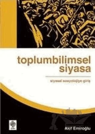 Toplumbilimsel Siyasa: Siyasal Sosyolojiye Giriş – Akif Emiroğlu – Ekin Basım Yayın kitap kapağı
