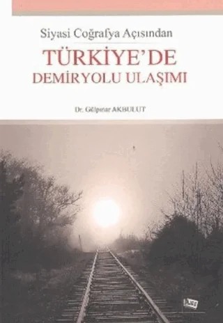 Siyasi Coğrafya Açısından Türkiye’de Demiryolu Ulaşımı – Gülpınar Akbulut – Anı Yayıncılık kitap kapağı