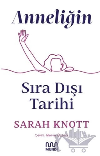 Anneliğin Sıradışı Tarihi – Sarah Knott – Mundi kitap kapağı
