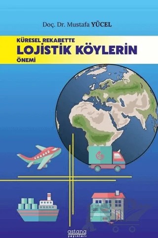 Küresel Rekabette Lojistik Köylerin Önemi – Mustafa Yücel – Astana Yayınları kitap kapağı