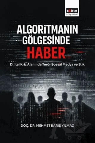 Algoritmanın Gölgesinde Haber – Mehmet Barış Yılmaz – Eğitim Yayınevi - Bilimsel Eserler kitap kapağı