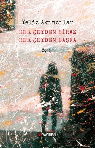 Her Şeyden Biraz Her Şeyden Başka – Yeliz Akıncılar – Ve Yayınevi kitap kapağı