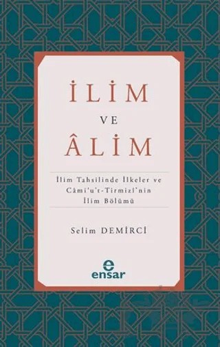 İlim ve Alim (İlim Tahsilinde İlkeler ve Cami’u’t-Tirmizi’nin İlim Bölümü) – Selim Demirci – Ensar Neşriyat kitap kapağı