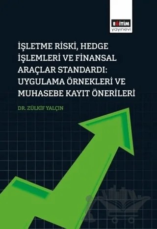 İşletme Riski, Hedge İşlemleri Ve Finansal Araçlar Standardı: Uygulama Örnekleri Ve Muhasebe Kayıt Önerileri – Zülkif Yalçın – Eğitim Yayınevi - Bilimsel Eserler kitap kapağı