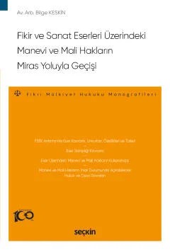 Fikir ve Sanat Eserleri Üzerindeki Manevi ve Mali Hakların Miras Yoluyla Geçişi – Fikri Mülkiyet Hukuku Monografileri – – Bilge Keskin – Seçkin Yayıncılık kitap kapağı