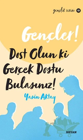 Gençler, Dost Olun Ki, Gerçek Dostu Bulasınız! – Yasin Aktay – Beyan Yayınları kitap kapağı