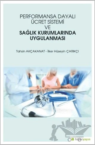 Performansa Dayalı Ücret Sistemi ve Sağlık Kurumlarında Uygulanması – İlker Hüseyin Çarıkçı, Tahsin Akçakanat – Hiperlink Yayınları kitap kapağı