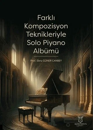 Farklı Kompozisyon Teknikleriyle Solo Piyano Albümü – Ebru Güner Canbey – Akademisyen Kitabevi kitap kapağı