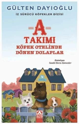 A Takımı - Köpek Otelinde Dönen Dolaplar – Gülten Dayıoğlu – Altın Kitaplar kitap kapağı
