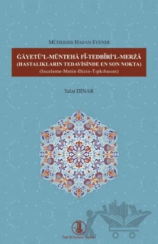 Gâyetü'l-Müntehâ Fî-Tedbîrİ'l-Merzâ ( Hastalıkların Tedavisinde En Son Nokta ) – Talat Dinar – Türk Dil Kurumu Yayınları kitap kapağı