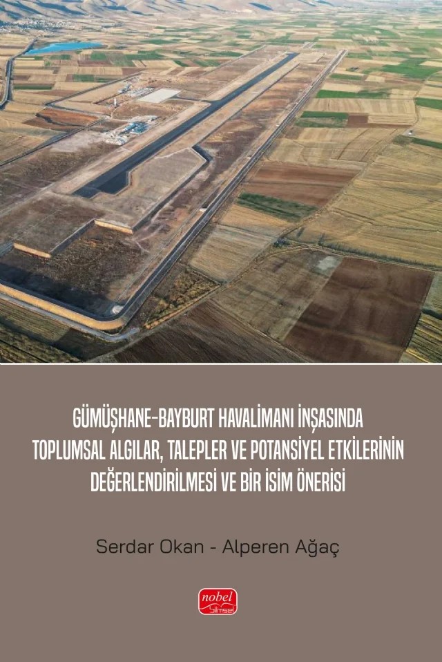 Gümüşhane-Bayburt Havalimanı İnşasında Toplumsal Algılar, Talepler ve Potansiyel Etkilerinin Değerlendirilmesi ve Bir İsim Önerisi – Serdar Okan, Alperen Ağaç – Nobel Bilimsel Eserler kitap kapağı