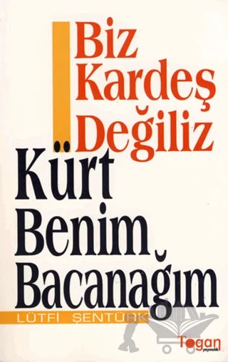 Biz Kardeş Değiliz - Kürt Benim Bacanağım – Lütfi Şentürk – Togan Yayıncılık kitap kapağı