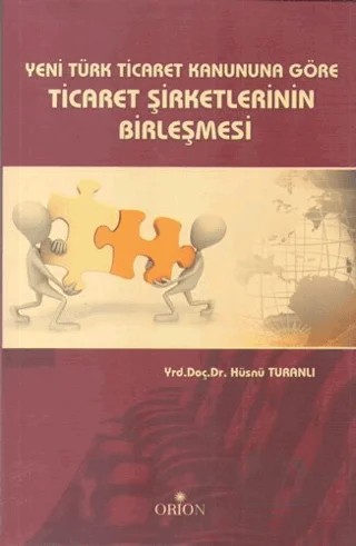 Yeni Türk Ticaret Kanuna Göre Ticaret Şirketlerinin Birleşmesi – Hüsnü Turanlı – Orion Kitabevi kitap kapağı