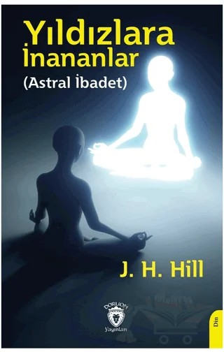 Yıldızlara İnananlar (Astral İbadet) – J. H. Hill – Dorlion Yayınları kitap kapağı