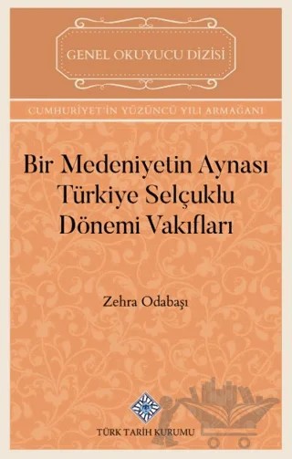 Bir Medeniyetin Aynası Türkiye Selçuklu Dönemi Vakıfları – Zehra Odabaşı – Türk Tarih Kurumu Yayınları kitap kapağı