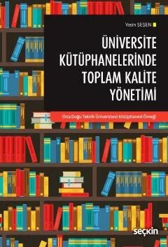 Üniversite Kütüphanelerinde Toplam Kalite Yönetimi "Orta Doğu Teknik Üniversitesi Kütüphanesi Örneği" – Yasin Şeşen – Seçkin Yayıncılık kitap kapağı